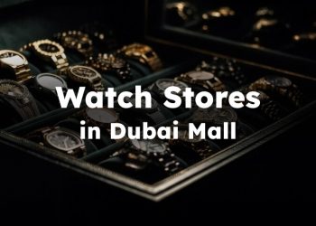Dubai Mall Watch Stores, Best Dubai Mall Watch Shops