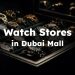 watch shops in dubai mall , Best Dubai Mall Watch Shops