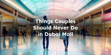 Things Couples Should Never Do in The Dubai Mall