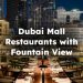 Dubai Mall Restaurants with Fountain View , restaurants in dubai mall with fountain view