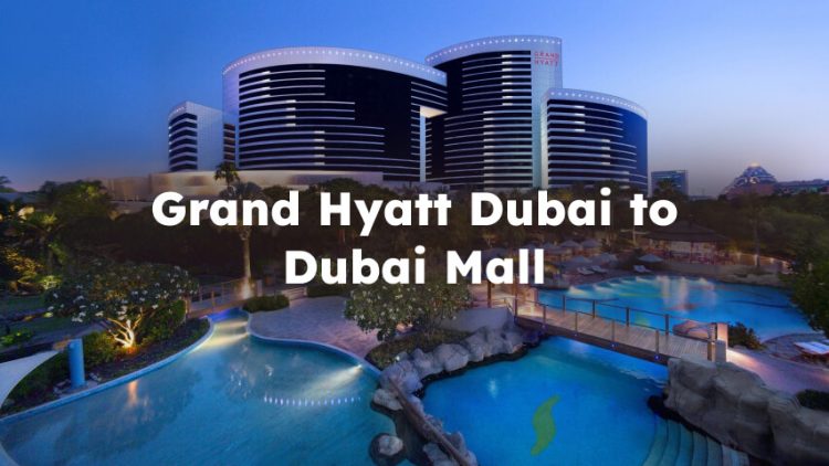 Grand Hyatt Dubai to Dubai Mall, grand hyatt dubai to dubai mall distance