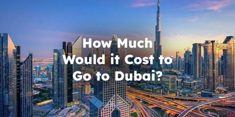 How Much Would it Cost to Go to Dubai?