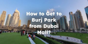 How to Get to Burj Park from Dubai Mall? Dubai Mall to Burj Park