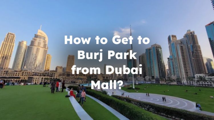 How to Get to Burj Park from Dubai Mall? Dubai Mall to Burj Park