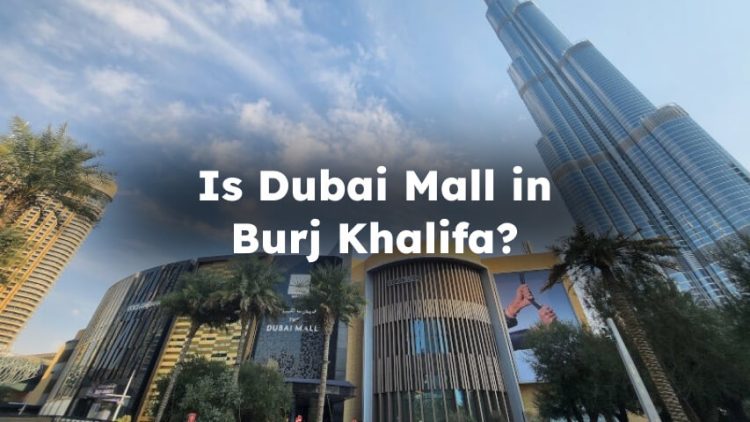 Is Dubai Mall in Burj Khalifa? is dubai mall connected to burj khalifa?