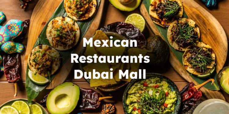 Mexican Restaurants Dubai Mall, Mexican Food Dubai Mall