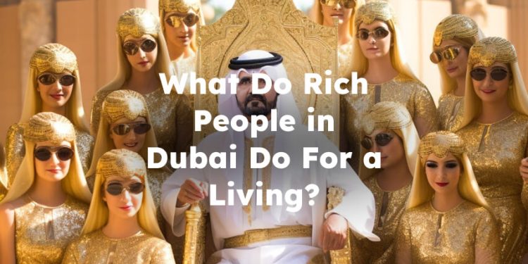What Do Rich People in Dubai Do For a Living? Dubai Rich Lifestyle
