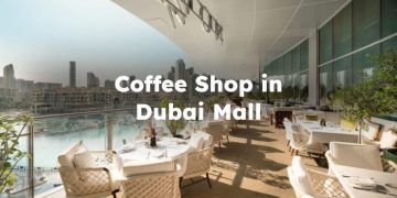 Best Cafe in Dubai Mall , Coffee Shop in Dubai Mall, Dubai Mall Coffee Shops
