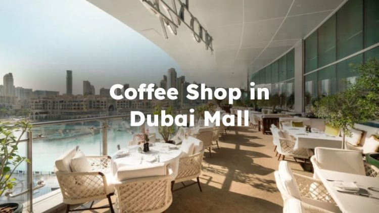 Best Cafe in Dubai Mall , Coffee Shop in Dubai Mall, Dubai Mall Coffee Shops