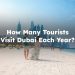 How Many Tourists Visit Dubai Each Year? How Many people visit dubai every year?