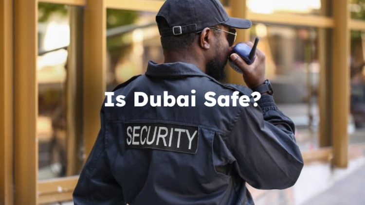 Is Dubai Safe? Is it Safe in Dubai?
