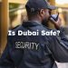 Is Dubai Safe? Is it Safe in Dubai?