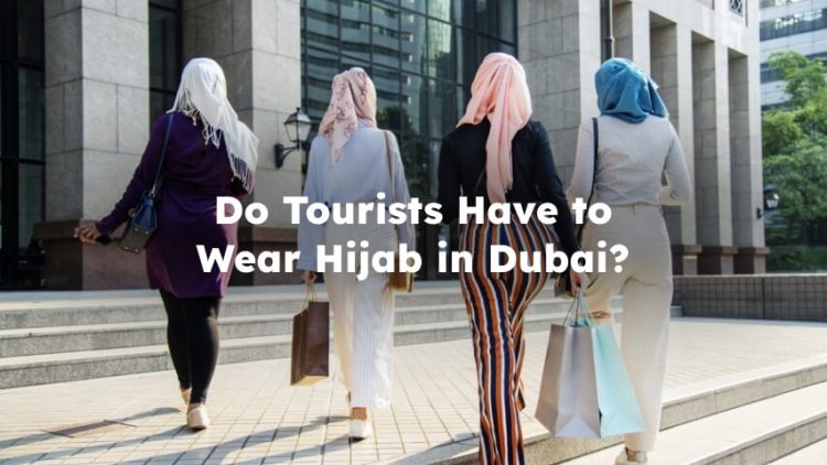 Do Tourists Have to Wear Hijab in Dubai? is hijab mandatory in uae?