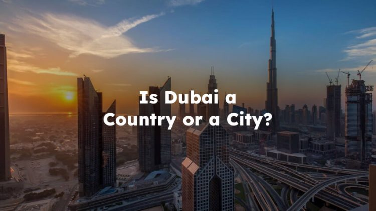 Is Dubai a Country or a City? dubai is a country or city?