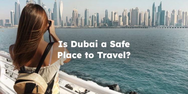 Is Dubai a Safe Place to Travel? dubai safe to visit