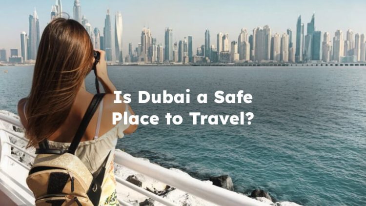 Is Dubai a Safe Place to Travel? dubai safe to visit