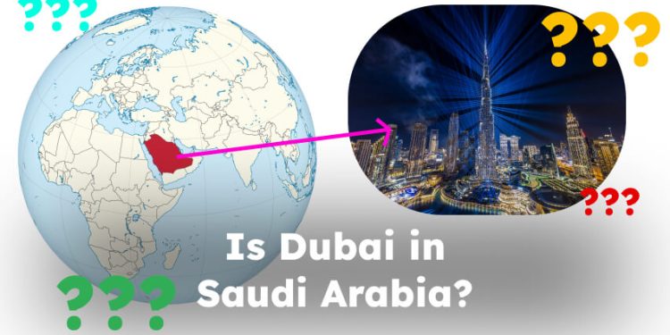 Is Dubai in Saudi Arabia? is dubai part of saudi arabia?