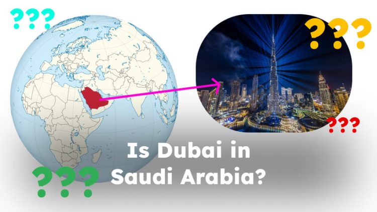 Is Dubai in Saudi Arabia? is dubai part of saudi arabia?