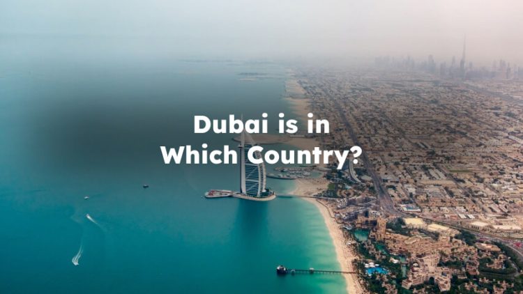 Dubai is in Which Country? what country is dubai in