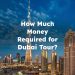 How Much Money Required for Dubai Tour?