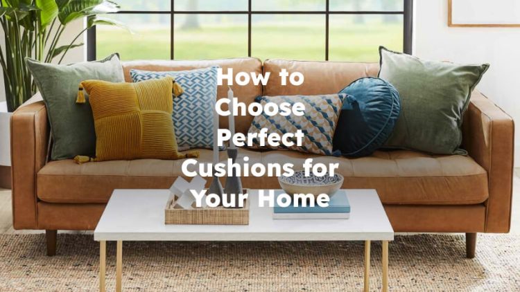 How to Choose and Use Perfect Cushions for Your Home