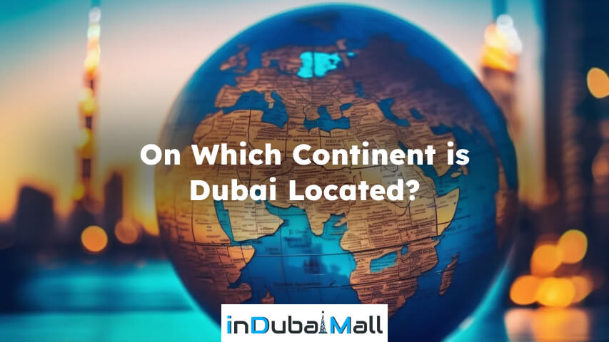 Dubai is in Which Continent