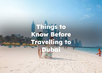 Things to Know Before Travelling to Dubai, What to Know Before Travelling to Dubai