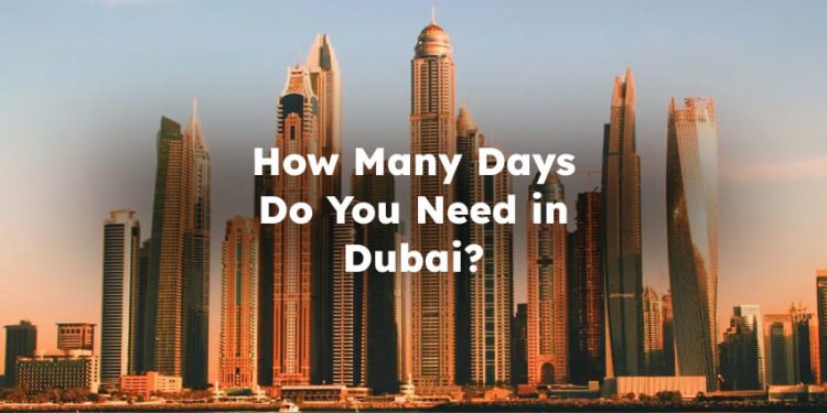 How Many Days Do You Need in Dubai? How Many days are enough for dubai?