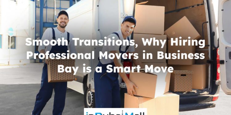 Smooth Transitions: Why Hiring Professional Movers in Business Bay is a Smart Move