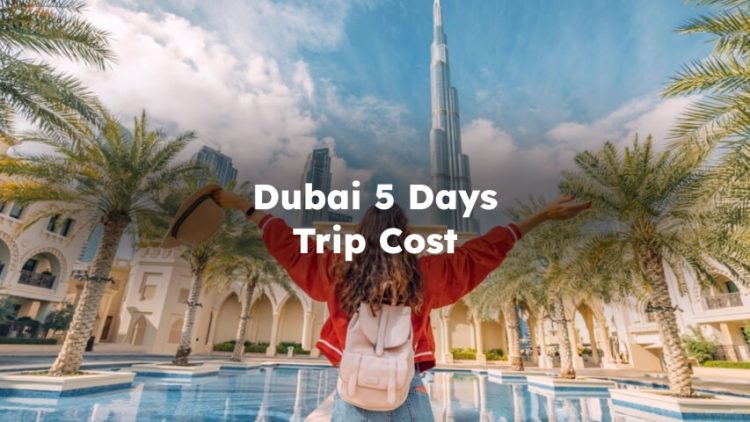 Dubai 5 Days Trip Cost, Dubai Budget For 5 days