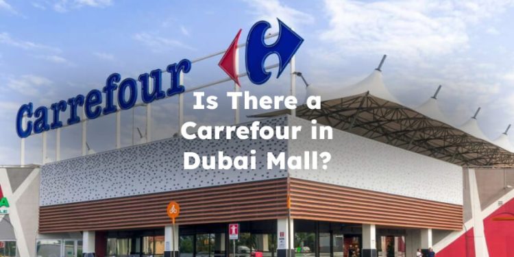 Is There Carrefour in Dubai Mall?
