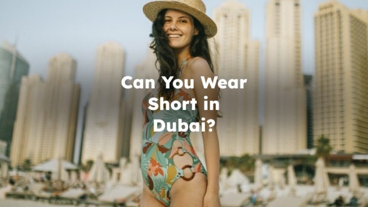 Can You Wear Short in Dubai? can i wear shorts in dubai?