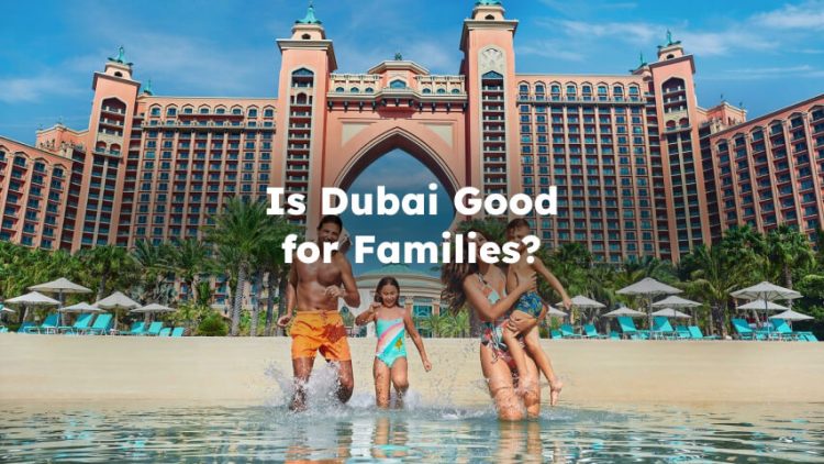Is Dubai Good for Families? safe areas in dubai for families?