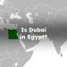Is Dubai in Egypt? Is Dubai Located in Egypt ?