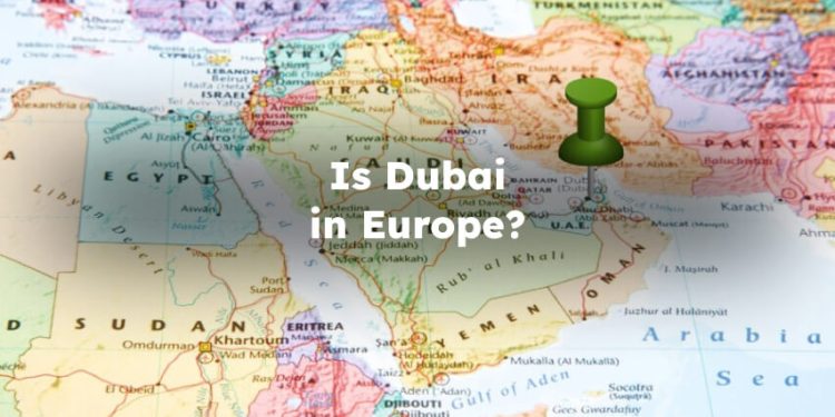Is Dubai in Europe? Is Dubai Part of Europe