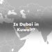 Is Dubai in Kuwait? Kuwait is Dubai?