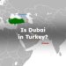 Is Dubai in Turkey? Is Turkey in Dubai?