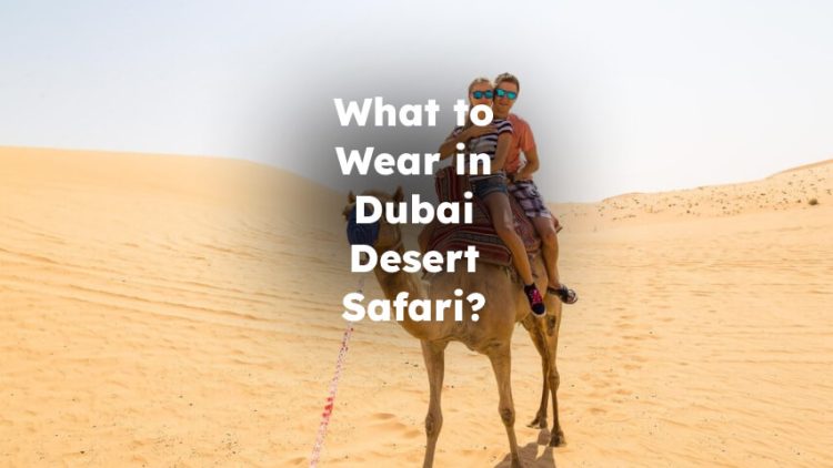 What to Wear in Dubai Desert Safari? Dubai Desert Safari What to Wear