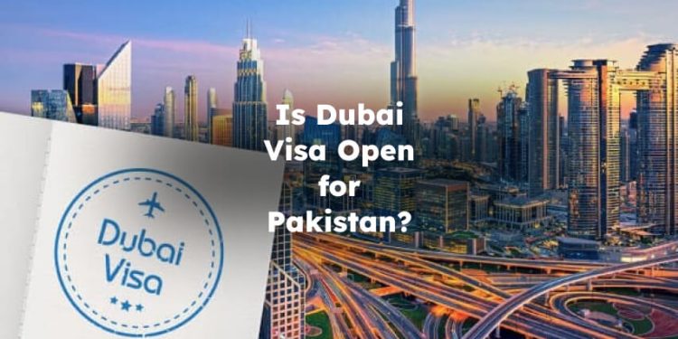 Is Dubai Visa Open for Pakistan? Dubai Visit visa Open for Pakistani?