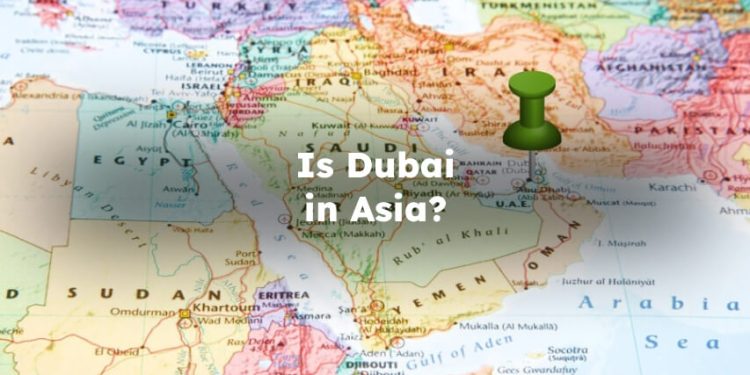 Is Dubai in Asia? Is Dubai Part of Asia , Dubai Is In Asia