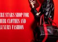 Where Stars Shop for Their Clothes and Luxury Fashion