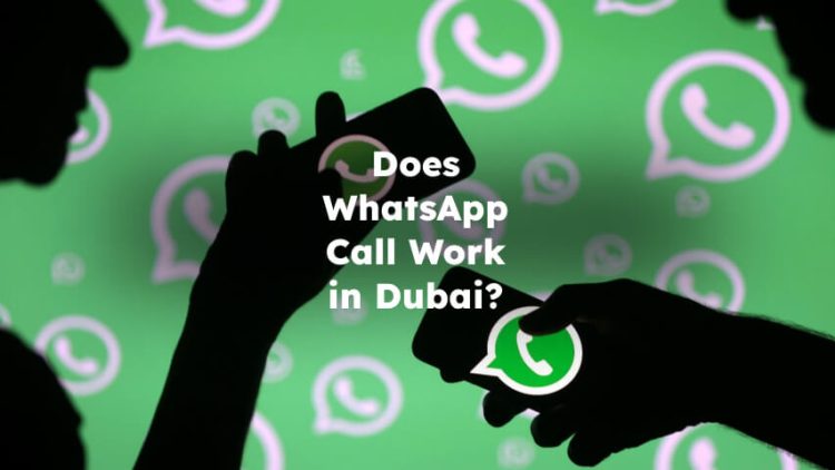 Does WhatsApp Call Work in Dubai? Does Whatsapp Work in Dubai?