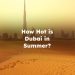 How Hot is Dubai in Summer? How Hot Does Dubai Get in Summer?
