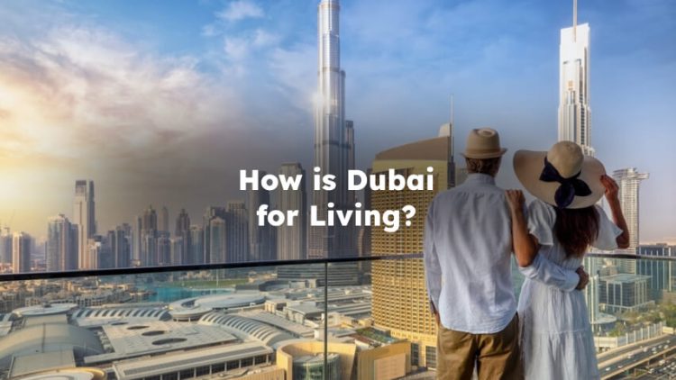 How is Dubai for Living? How is Life in Dubai?