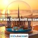 How was Dubai built on sand?