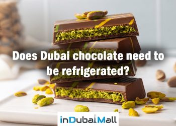 Does Dubai chocolate need to be refrigerated? should Dubai chocolates be refrigerated?