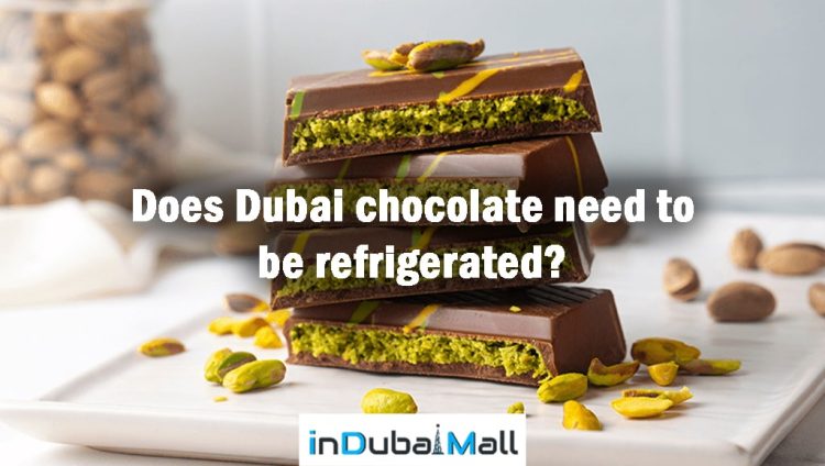 Does Dubai chocolate need to be refrigerated? should Dubai chocolates be refrigerated?