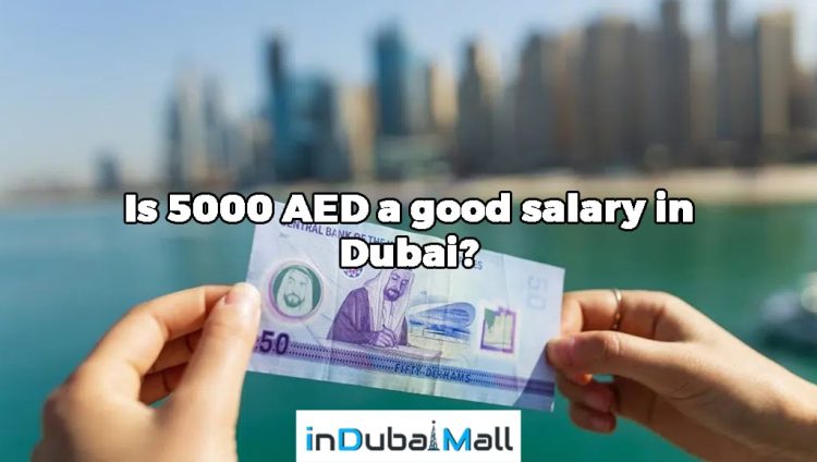 Is 5000 AED a good salary in Dubai? 5000 Aed Salary in Dubai