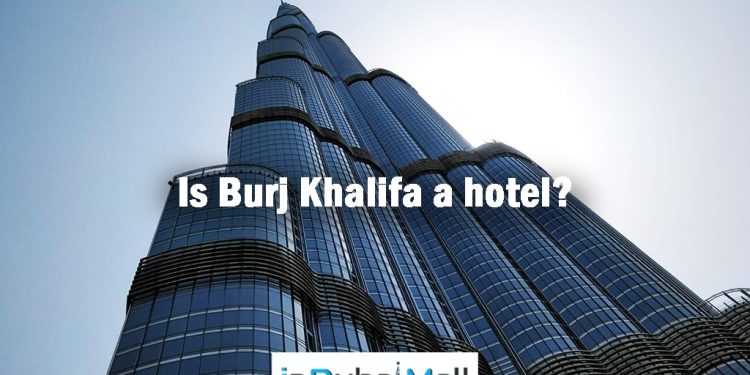 Is Burj Khalifa a hotel? Burj Khalifa is a hotel or not?