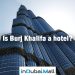 Is Burj Khalifa a hotel? Burj Khalifa is a hotel or not?